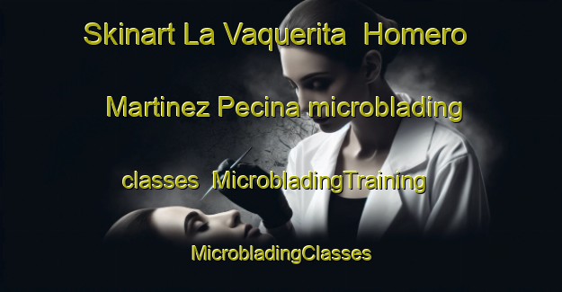 Skinart La Vaquerita  Homero Martinez Pecina microblading classes | #MicrobladingTraining #MicrobladingClasses #SkinartTraining-Mexico