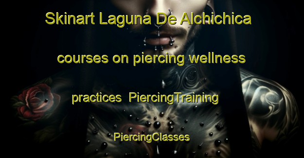 Skinart Laguna De Alchichica courses on piercing wellness practices | #PiercingTraining #PiercingClasses #SkinartTraining-Mexico