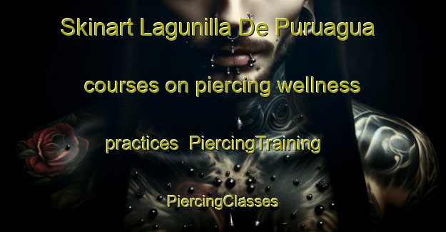 Skinart Lagunilla De Puruagua courses on piercing wellness practices | #PiercingTraining #PiercingClasses #SkinartTraining-Mexico