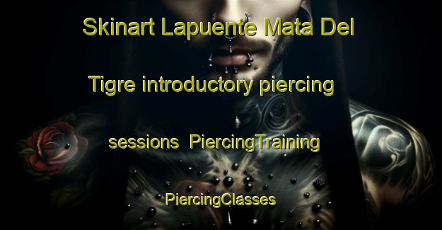 Skinart Lapuente Mata Del Tigre introductory piercing sessions | #PiercingTraining #PiercingClasses #SkinartTraining-Mexico