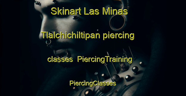 Skinart Las Minas  Tlalchichiltipan piercing classes | #PiercingTraining #PiercingClasses #SkinartTraining-Mexico