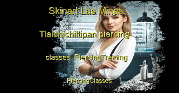 Skinart Las Minas  Tlalchichiltipan piercing classes | #PiercingTraining #PiercingClasses #SkinartTraining-Mexico