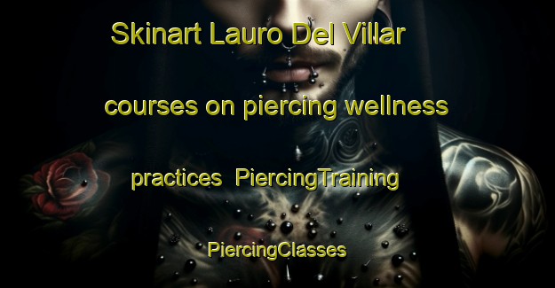 Skinart Lauro Del Villar courses on piercing wellness practices | #PiercingTraining #PiercingClasses #SkinartTraining-Mexico