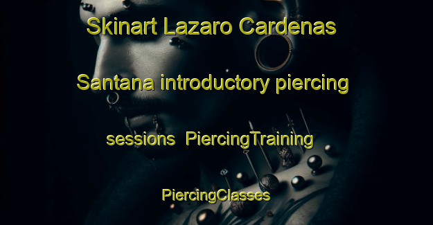 Skinart Lazaro Cardenas  Santana introductory piercing sessions | #PiercingTraining #PiercingClasses #SkinartTraining-Mexico