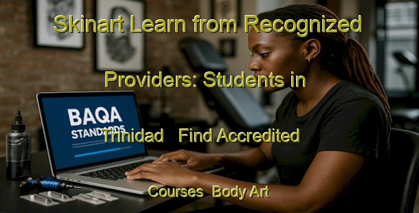 Skinart Learn from Recognized Providers: Students in Trinidad - Find Accredited Courses | Body Art Qualification Authority | BAQA-Mexico