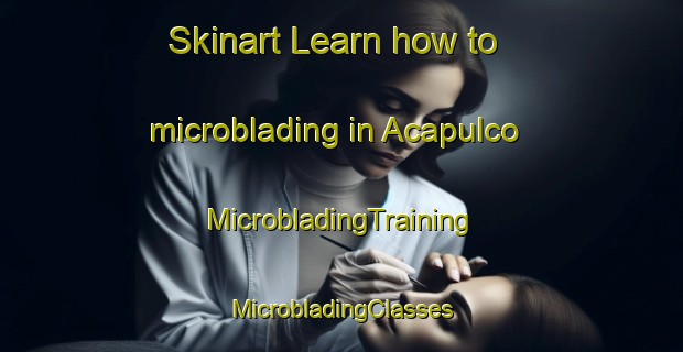 Skinart Learn how to microblading in Acapulco | #MicrobladingTraining #MicrobladingClasses #SkinartTraining-Mexico