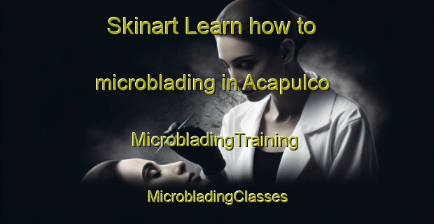 Skinart Learn how to microblading in Acapulco | #MicrobladingTraining #MicrobladingClasses #SkinartTraining-Mexico