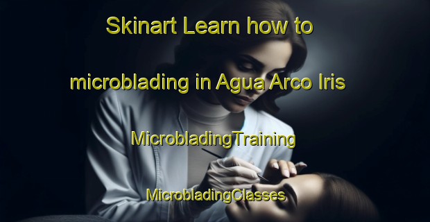 Skinart Learn how to microblading in Agua Arco Iris | #MicrobladingTraining #MicrobladingClasses #SkinartTraining-Mexico