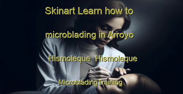 Skinart Learn how to microblading in Arroyo Hismoleque  Hismoleque | #MicrobladingTraining #MicrobladingClasses #SkinartTraining-Mexico