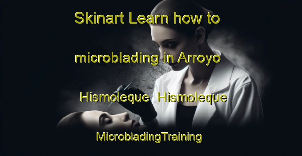 Skinart Learn how to microblading in Arroyo Hismoleque  Hismoleque | #MicrobladingTraining #MicrobladingClasses #SkinartTraining-Mexico