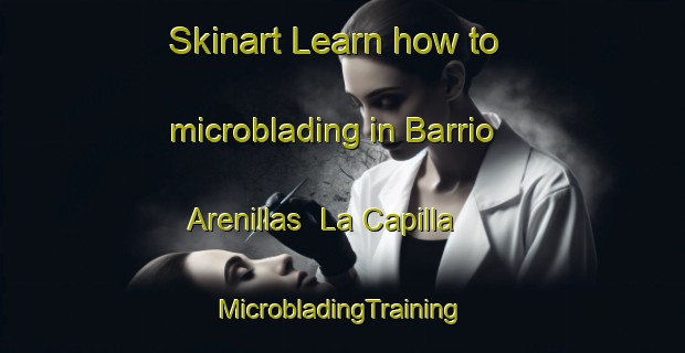 Skinart Learn how to microblading in Barrio Arenillas  La Capilla | #MicrobladingTraining #MicrobladingClasses #SkinartTraining-Mexico