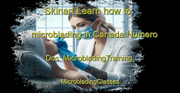 Skinart Learn how to microblading in Canada Numero Dos | #MicrobladingTraining #MicrobladingClasses #SkinartTraining-Mexico