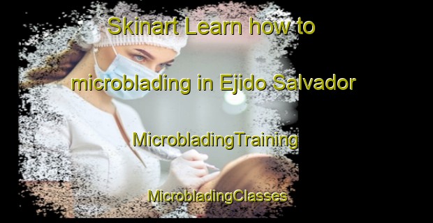 Skinart Learn how to microblading in Ejido Salvador | #MicrobladingTraining #MicrobladingClasses #SkinartTraining-Mexico