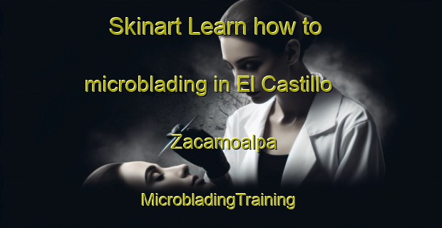 Skinart Learn how to microblading in El Castillo Zacamoalpa | #MicrobladingTraining #MicrobladingClasses #SkinartTraining-Mexico