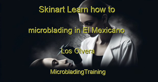 Skinart Learn how to microblading in El Mexicano  Los Olvera | #MicrobladingTraining #MicrobladingClasses #SkinartTraining-Mexico