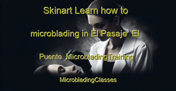 Skinart Learn how to microblading in El Pasaje  El Puente | #MicrobladingTraining #MicrobladingClasses #SkinartTraining-Mexico