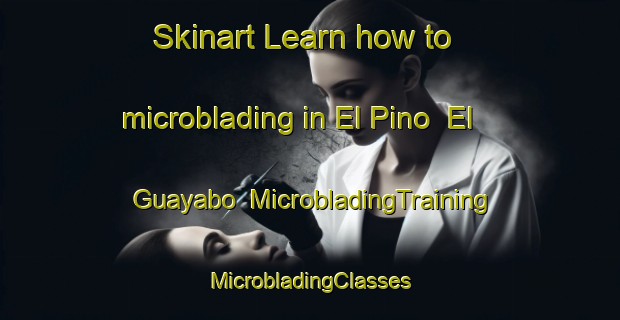 Skinart Learn how to microblading in El Pino  El Guayabo | #MicrobladingTraining #MicrobladingClasses #SkinartTraining-Mexico