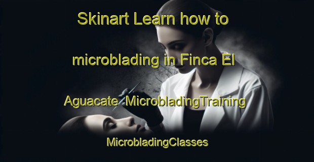 Skinart Learn how to microblading in Finca El Aguacate | #MicrobladingTraining #MicrobladingClasses #SkinartTraining-Mexico