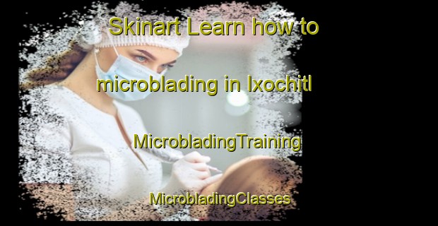 Skinart Learn how to microblading in Ixochitl | #MicrobladingTraining #MicrobladingClasses #SkinartTraining-Mexico