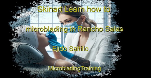 Skinart Learn how to microblading in Rancho Salas  Ejido Saltillo | #MicrobladingTraining #MicrobladingClasses #SkinartTraining-Mexico