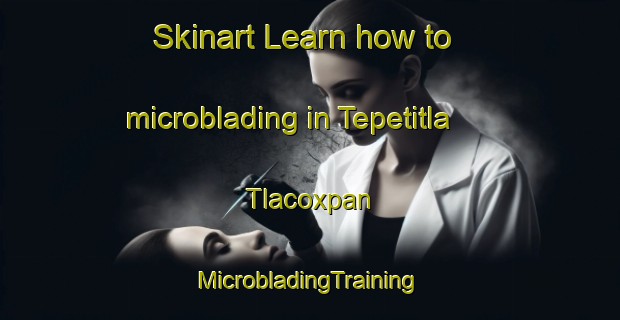 Skinart Learn how to microblading in Tepetitla  Tlacoxpan | #MicrobladingTraining #MicrobladingClasses #SkinartTraining-Mexico