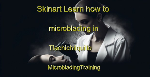 Skinart Learn how to microblading in Tlachichilquillo | #MicrobladingTraining #MicrobladingClasses #SkinartTraining-Mexico