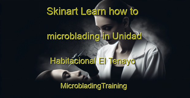 Skinart Learn how to microblading in Unidad Habitacional El Tenayo | #MicrobladingTraining #MicrobladingClasses #SkinartTraining-Mexico