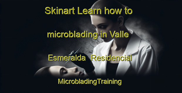 Skinart Learn how to microblading in Valle Esmeralda  Residencial | #MicrobladingTraining #MicrobladingClasses #SkinartTraining-Mexico