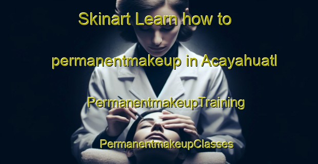 Skinart Learn how to permanentmakeup in Acayahuatl | #PermanentmakeupTraining #PermanentmakeupClasses #SkinartTraining-Mexico