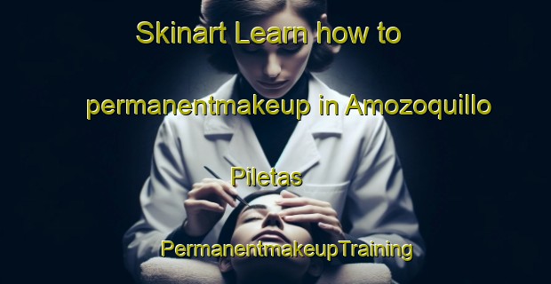 Skinart Learn how to permanentmakeup in Amozoquillo Piletas | #PermanentmakeupTraining #PermanentmakeupClasses #SkinartTraining-Mexico