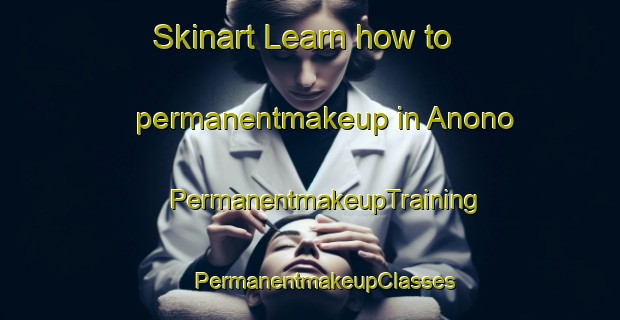 Skinart Learn how to permanentmakeup in Anono | #PermanentmakeupTraining #PermanentmakeupClasses #SkinartTraining-Mexico