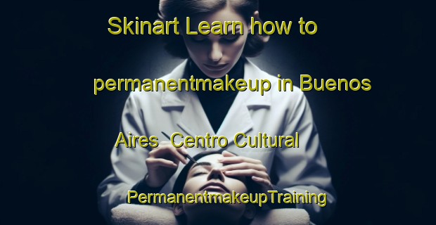 Skinart Learn how to permanentmakeup in Buenos Aires  Centro Cultural | #PermanentmakeupTraining #PermanentmakeupClasses #SkinartTraining-Mexico