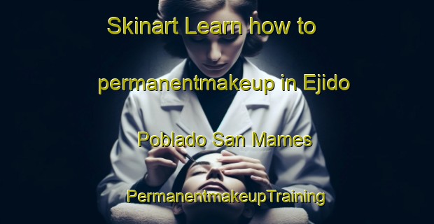 Skinart Learn how to permanentmakeup in Ejido Poblado San Mames | #PermanentmakeupTraining #PermanentmakeupClasses #SkinartTraining-Mexico