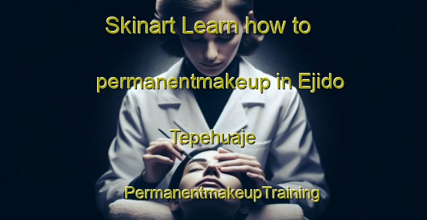 Skinart Learn how to permanentmakeup in Ejido Tepehuaje | #PermanentmakeupTraining #PermanentmakeupClasses #SkinartTraining-Mexico