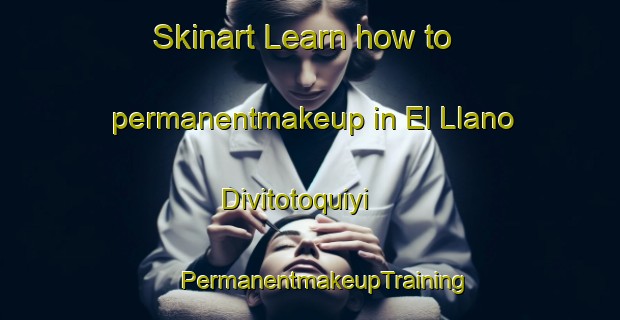 Skinart Learn how to permanentmakeup in El Llano  Divitotoquiyi | #PermanentmakeupTraining #PermanentmakeupClasses #SkinartTraining-Mexico