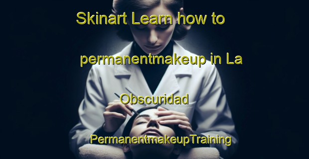 Skinart Learn how to permanentmakeup in La Obscuridad | #PermanentmakeupTraining #PermanentmakeupClasses #SkinartTraining-Mexico