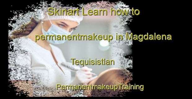 Skinart Learn how to permanentmakeup in Magdalena Tequisistlan | #PermanentmakeupTraining #PermanentmakeupClasses #SkinartTraining-Mexico