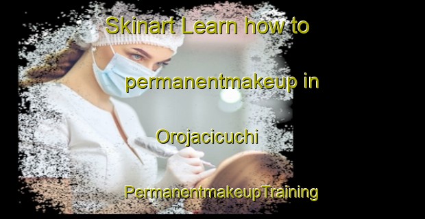 Skinart Learn how to permanentmakeup in Orojacicuchi | #PermanentmakeupTraining #PermanentmakeupClasses #SkinartTraining-Mexico