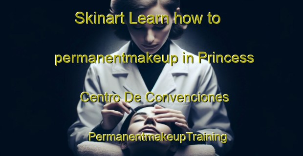 Skinart Learn how to permanentmakeup in Princess  Centro De Convenciones | #PermanentmakeupTraining #PermanentmakeupClasses #SkinartTraining-Mexico