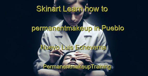 Skinart Learn how to permanentmakeup in Pueblo Nuevo Luis Echeverria | #PermanentmakeupTraining #PermanentmakeupClasses #SkinartTraining-Mexico