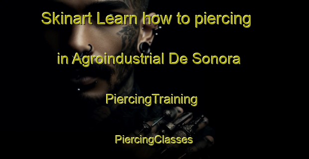 Skinart Learn how to piercing in Agroindustrial De Sonora | #PiercingTraining #PiercingClasses #SkinartTraining-Mexico