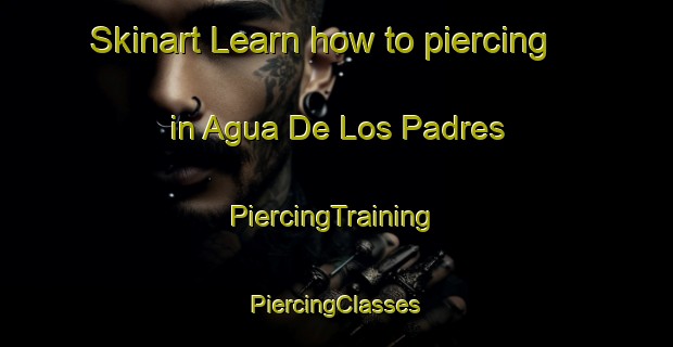 Skinart Learn how to piercing in Agua De Los Padres | #PiercingTraining #PiercingClasses #SkinartTraining-Mexico