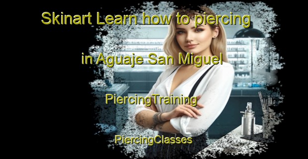 Skinart Learn how to piercing in Aguaje San Miguel | #PiercingTraining #PiercingClasses #SkinartTraining-Mexico