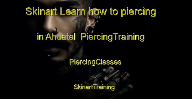 Skinart Learn how to piercing in Ahuatal | #PiercingTraining #PiercingClasses #SkinartTraining-Mexico