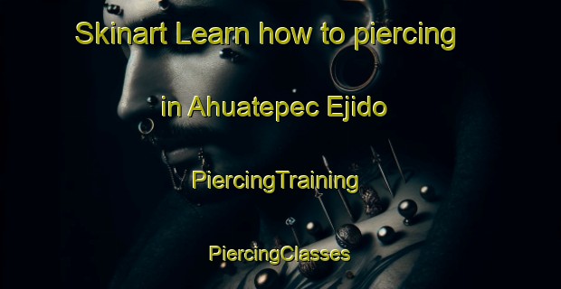 Skinart Learn how to piercing in Ahuatepec Ejido | #PiercingTraining #PiercingClasses #SkinartTraining-Mexico