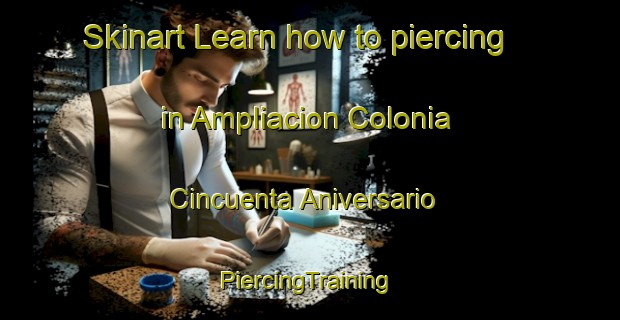 Skinart Learn how to piercing in Ampliacion Colonia Cincuenta Aniversario | #PiercingTraining #PiercingClasses #SkinartTraining-Mexico