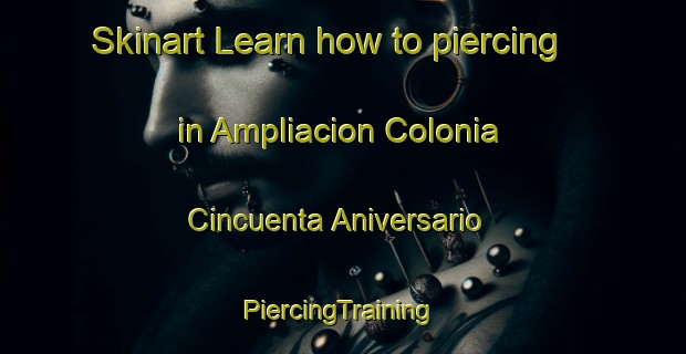 Skinart Learn how to piercing in Ampliacion Colonia Cincuenta Aniversario | #PiercingTraining #PiercingClasses #SkinartTraining-Mexico