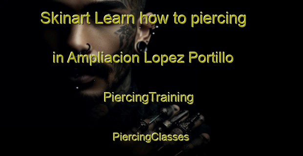 Skinart Learn how to piercing in Ampliacion Lopez Portillo | #PiercingTraining #PiercingClasses #SkinartTraining-Mexico