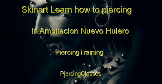 Skinart Learn how to piercing in Ampliacion Nuevo Hulero | #PiercingTraining #PiercingClasses #SkinartTraining-Mexico