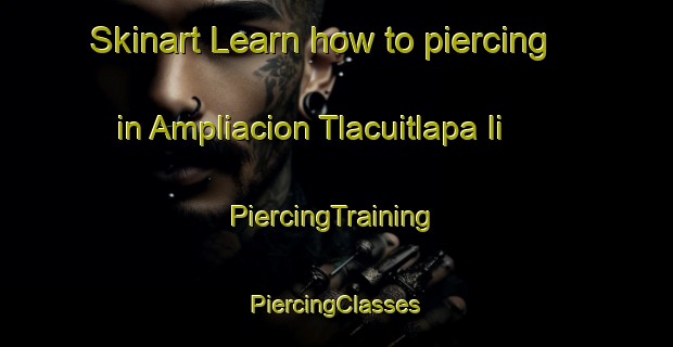 Skinart Learn how to piercing in Ampliacion Tlacuitlapa Ii | #PiercingTraining #PiercingClasses #SkinartTraining-Mexico